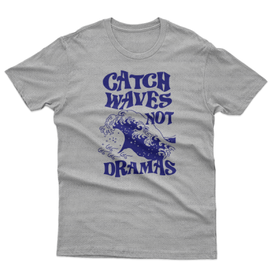 Catch Waves Not Dramas