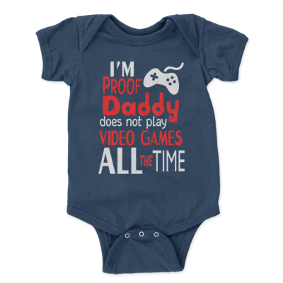 I Am Proof Daddy Does Not Play Video Games All The Time