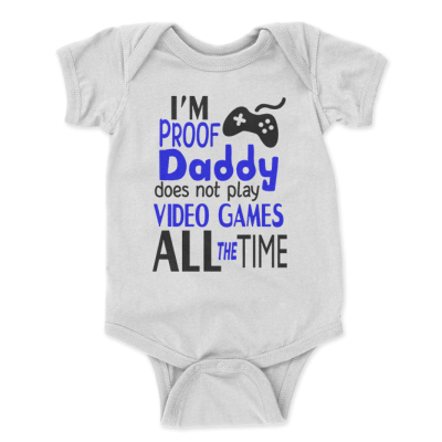 I Am Proof Daddy Does Not Play Video Games All The Time