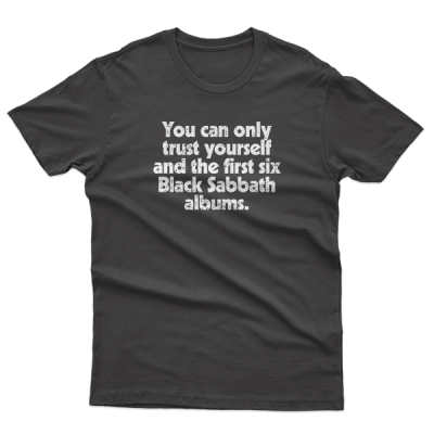 You Can Only Trust Yourself And The First Six Black Sabbath Albums.
