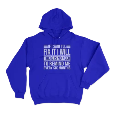 If I Said I'll Fix It I Will There Is No Need To Remind Me Every Six Months, Funny Husband