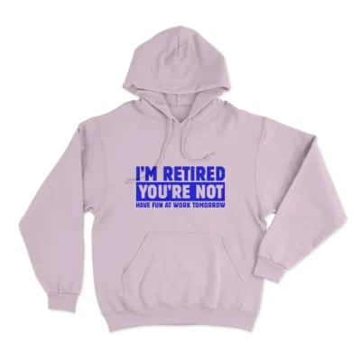 I Am Retired You Are Not Have Fun At Work Tomorrow, Funny Retirement