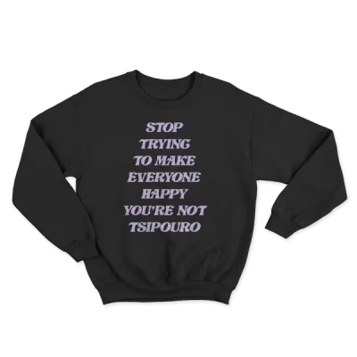 Stop Trying To Make Everyone Happy You Are Not Tsipouro