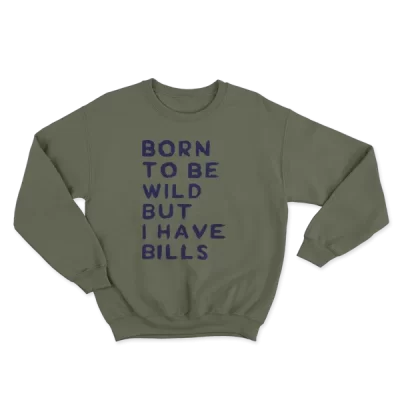 Born To Be Wild But I Have Bills