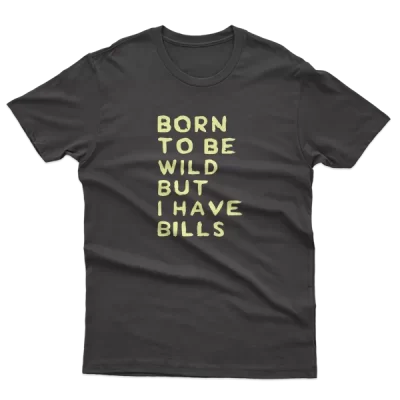 Born To Be Wild But I Have Bills